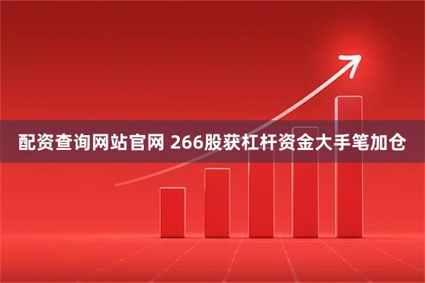 配资查询网站官网 266股获杠杆资金大手笔加仓